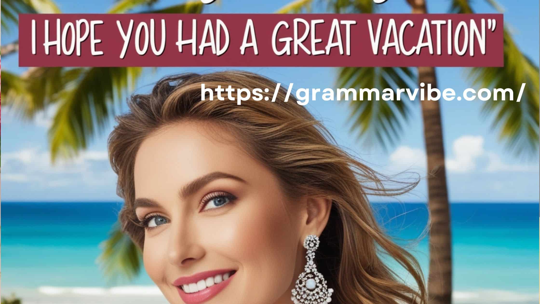 Other Ways to Say “I Hope You Had a Great Vacation”