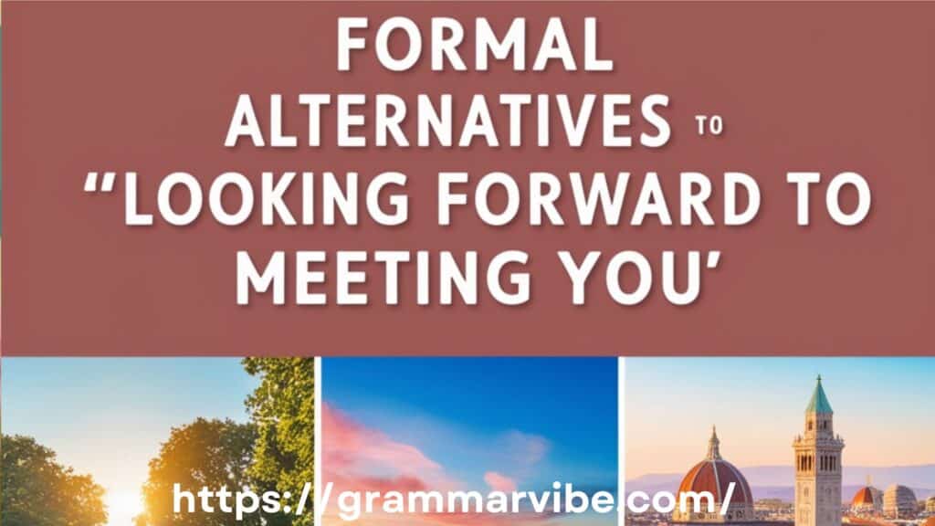 Formal Alternatives to "Looking Forward to Meeting You"