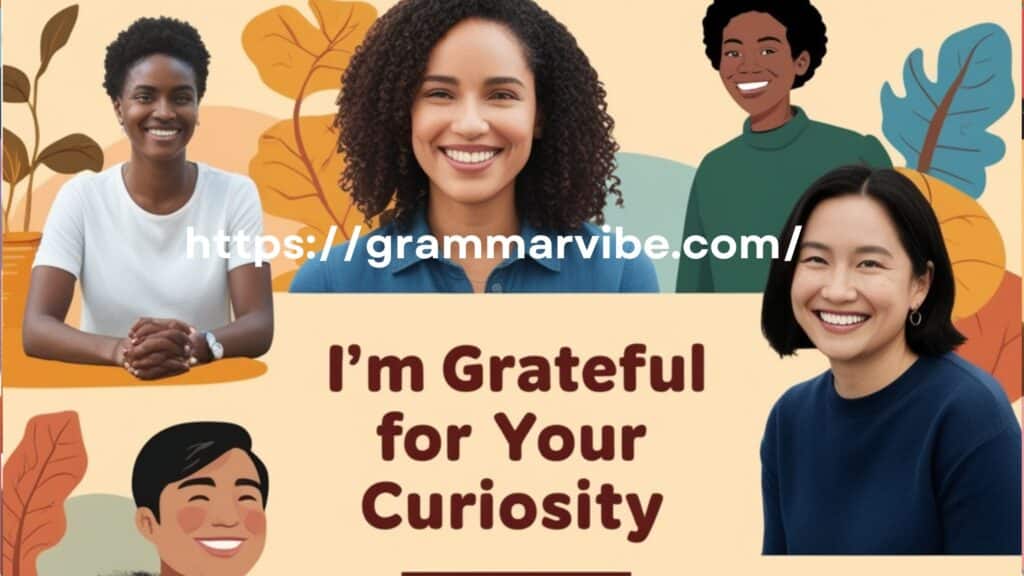 I’m Grateful for Your Curiosity