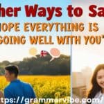 Other Ways to Say “I Hope Everything Is Going Well with You”