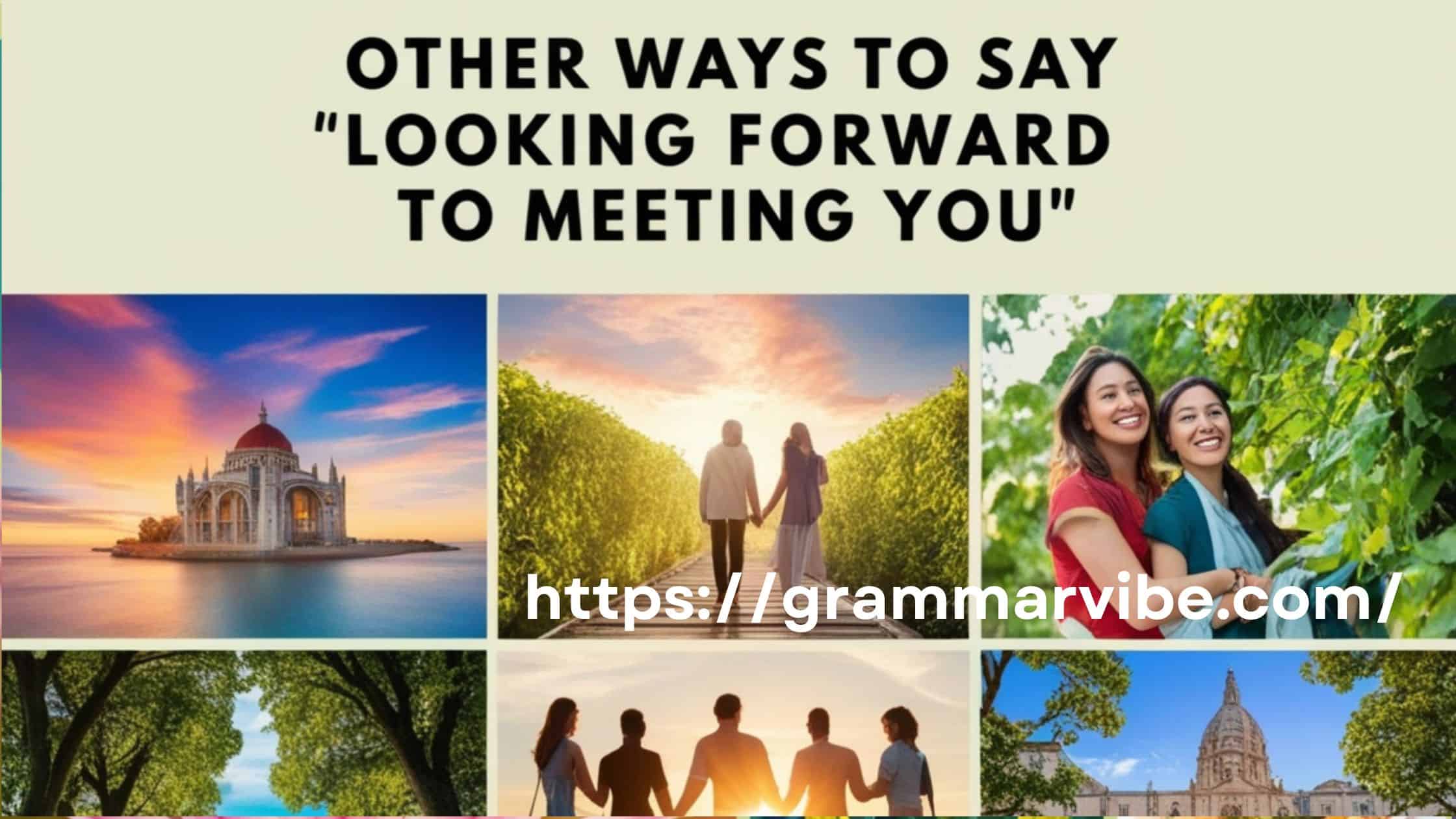 Other Ways to Say “Looking Forward to Meeting You”