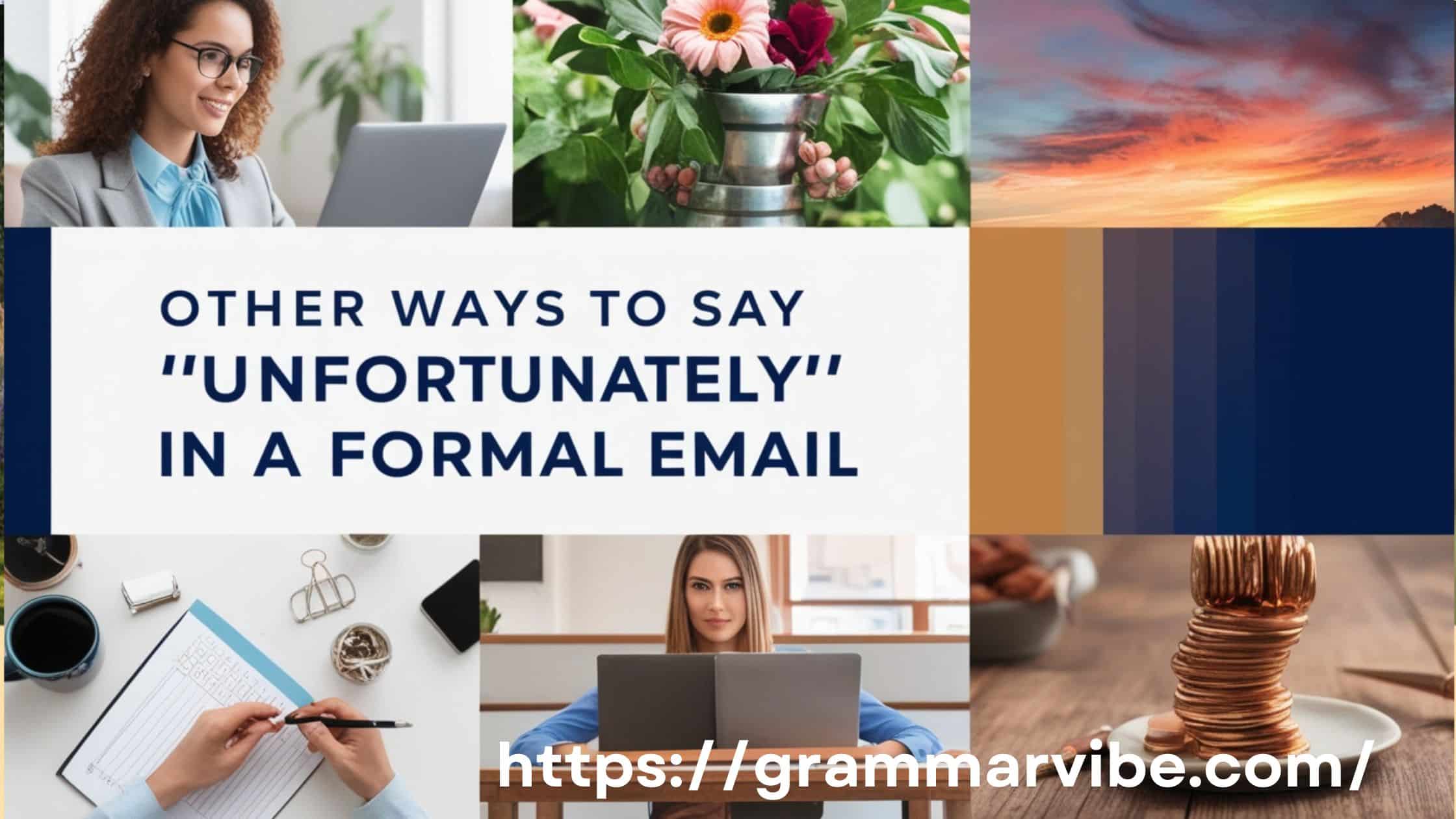 Other Ways to Say “Unfortunately” in A Formal Email