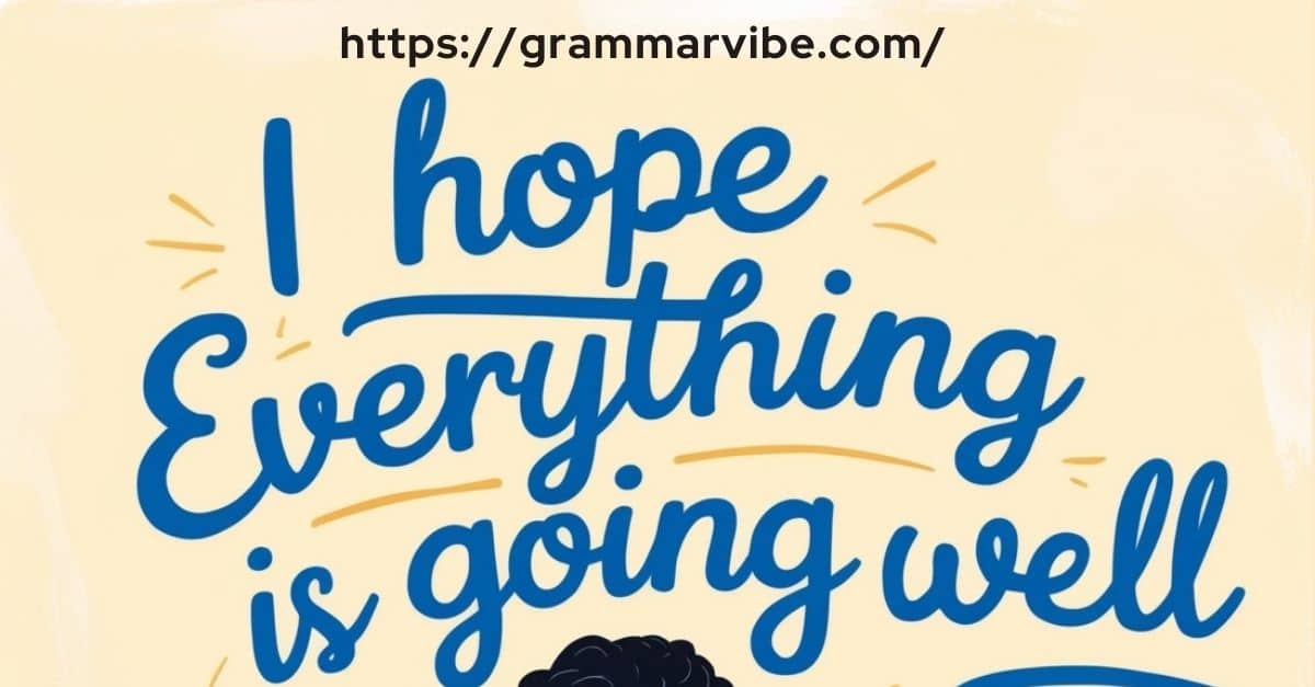 15 Other Ways to Say “I Hope Everything Is Going Well”