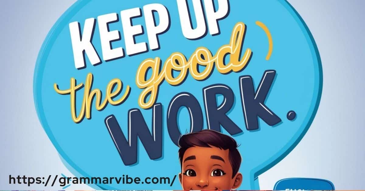 15 Other Ways to Say “Keep Up the Good Work”