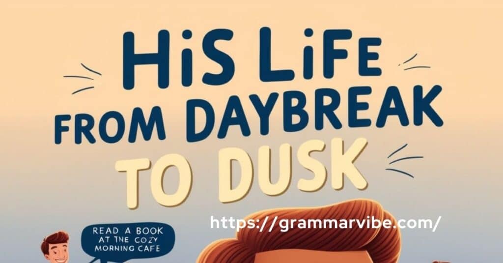 His Life from Daybreak to Dusk