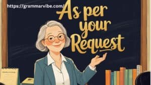 15 Other Ways to Say “As Per Your Request”