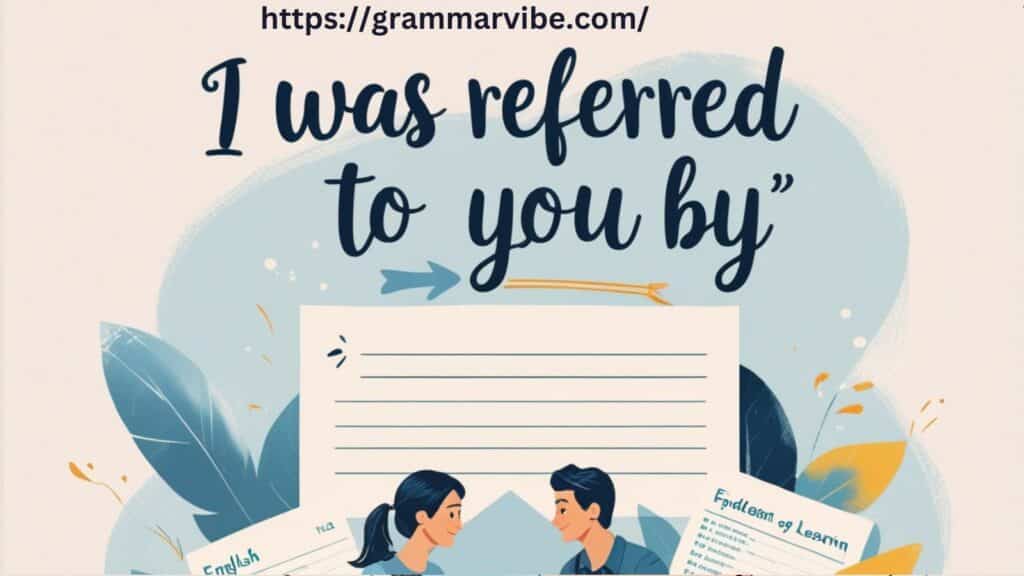 12 Other Ways to Say “I Was Referred to You By”